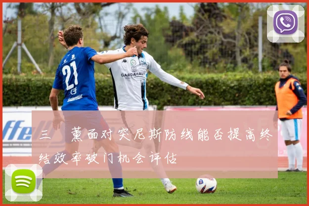 三笘薰面对突尼斯防线能否提高终结效率破门机会评估