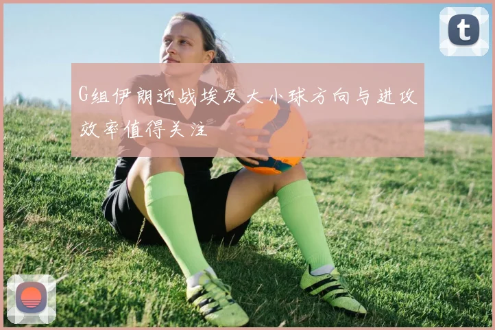 G组伊朗迎战埃及大小球方向与进攻效率值得关注