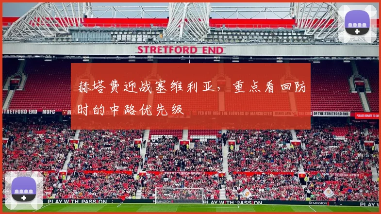 赫塔费迎战塞维利亚，重点看回防时的中路优先级