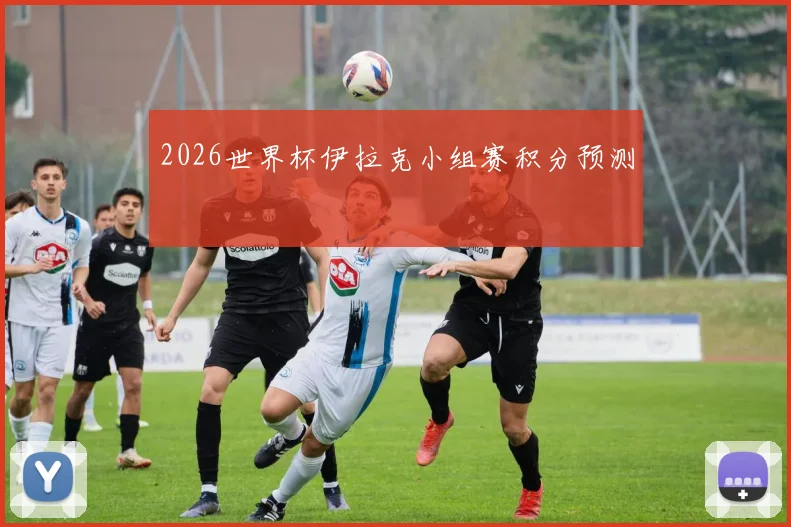 2026世界杯伊拉克小组赛积分预测