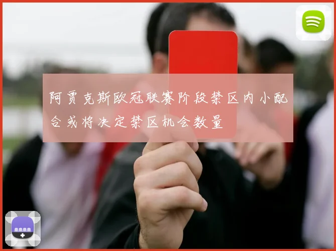 阿贾克斯欧冠联赛阶段禁区内小配合或将决定禁区机会数量